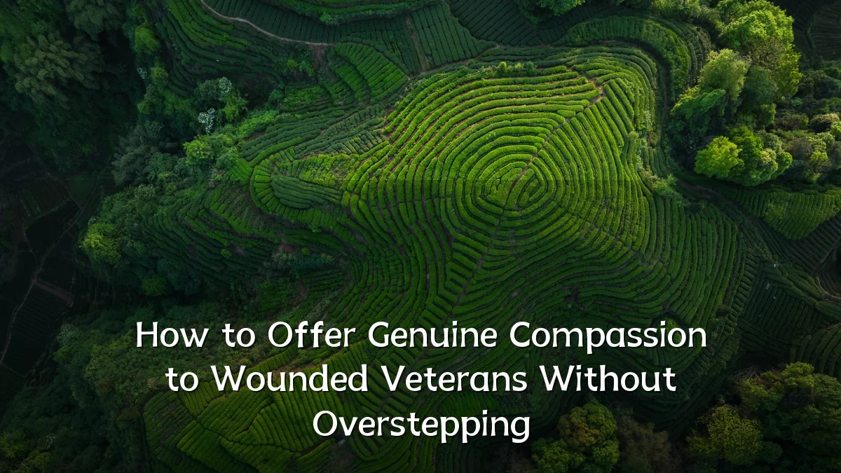 How to Offer Genuine Compassion to Wounded Veterans Without Overstepping