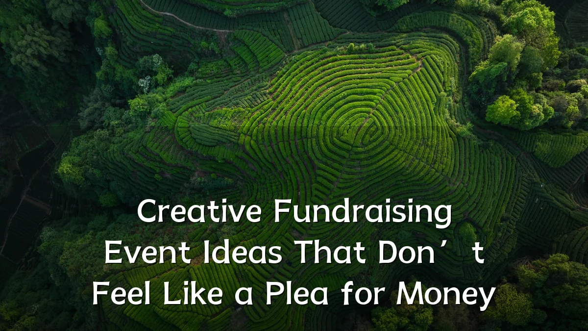 Creative Fundraising Event Ideas That Don’t Feel Like a Plea for Money