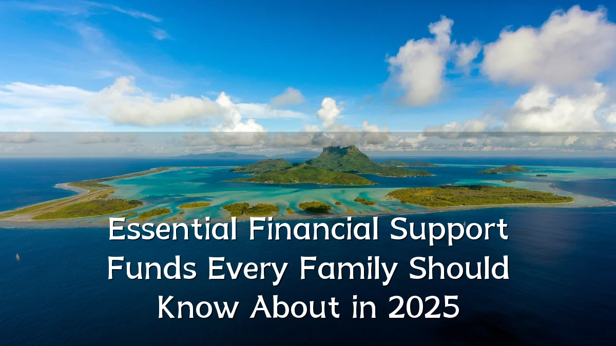 Essential Financial Support Funds Every Family Should Know About in 2025