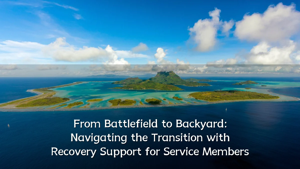 From Battlefield to Backyard: Navigating the Transition with Recovery Support for Service Members