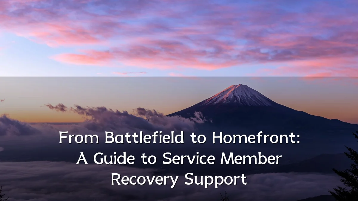 From Battlefield to Homefront: A Guide to Service Member Recovery Support