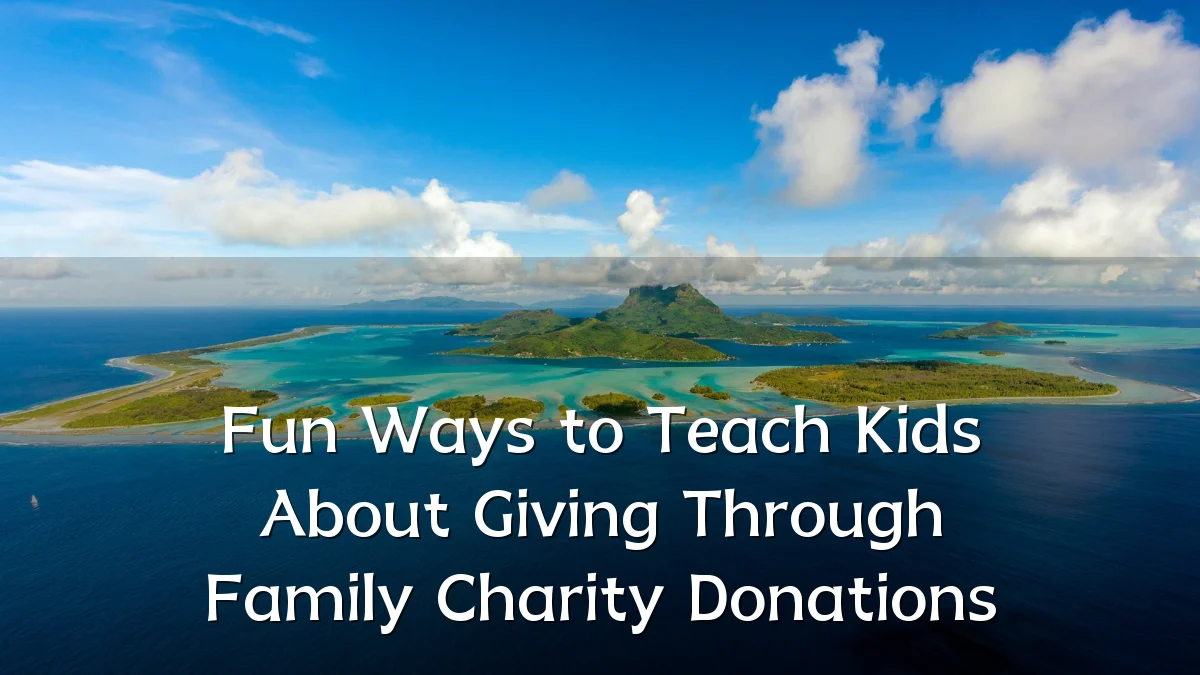 Fun Ways to Teach Kids About Giving Through Family Charity Donations