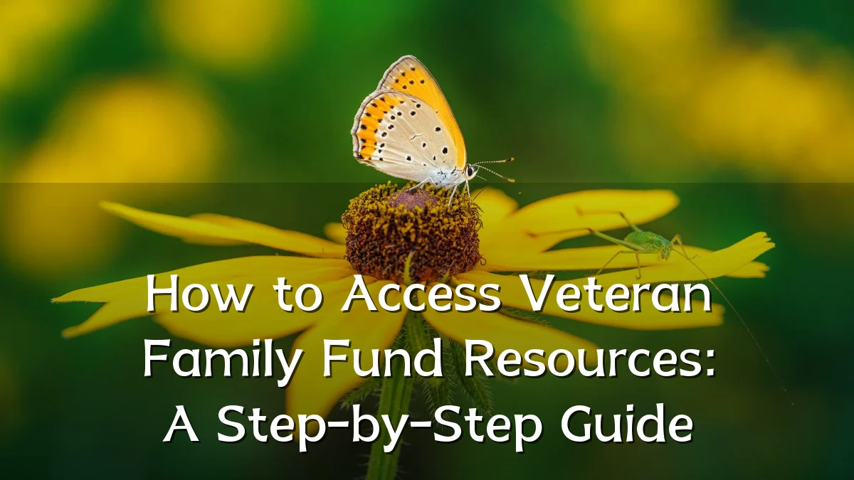 How to Access Veteran Family Fund Resources: A Step-by-Step Guide