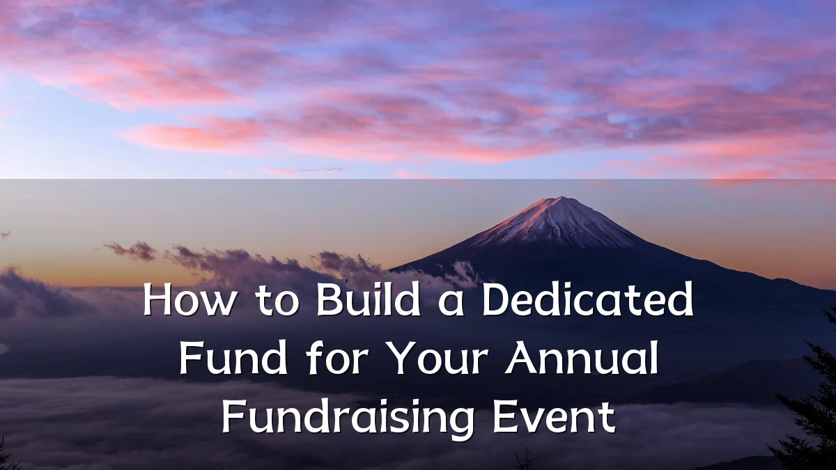 How to Build a Dedicated Fund for Your Annual Fundraising Event