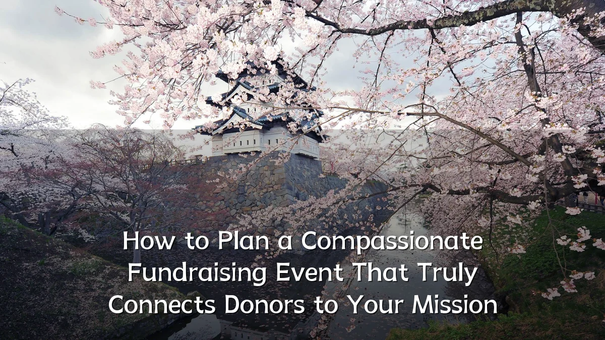 How to Plan a Compassionate Fundraising Event That Truly Connects Donors to Your Mission
