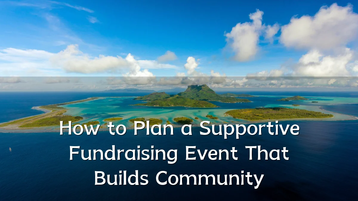 How to Plan a Supportive Fundraising Event That Builds Community