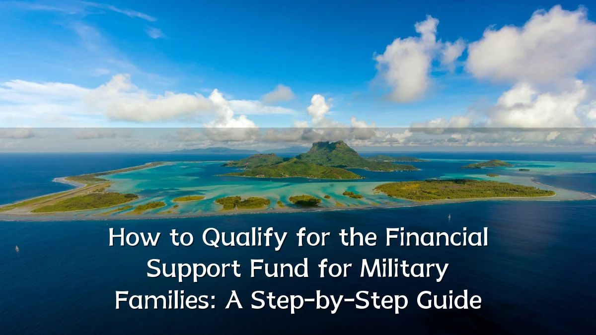 How to Qualify for the Financial Support Fund for Military Families: A Step-by-Step Guide