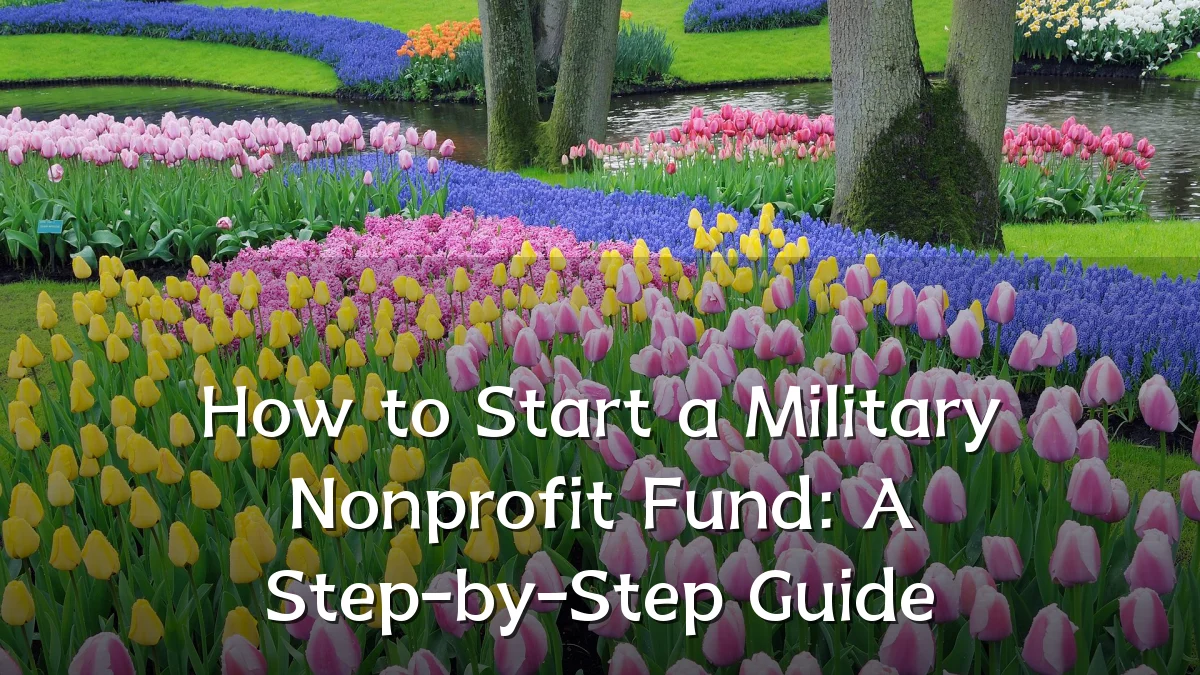 How to Start a Military Nonprofit Fund: A Step-by-Step Guide
