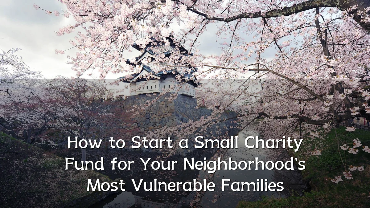 How to Start a Small Charity Fund for Your Neighborhood's Most Vulnerable Families