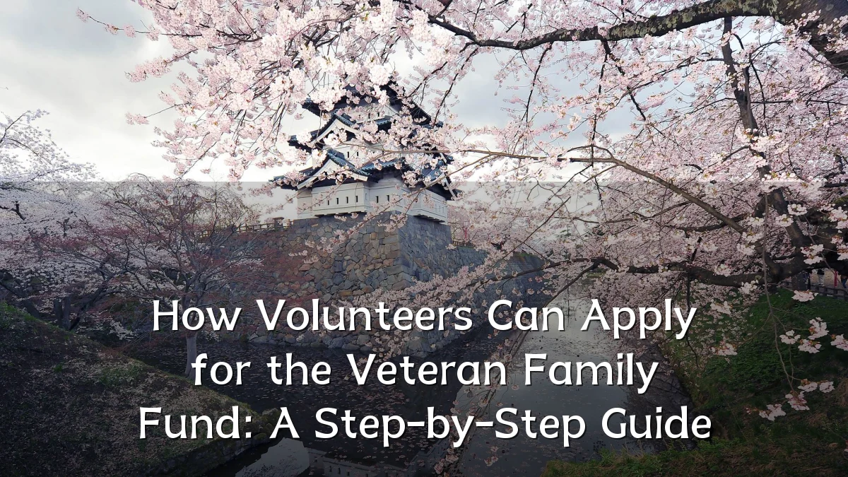 How Volunteers Can Apply for the Veteran Family Fund: A Step-by-Step Guide