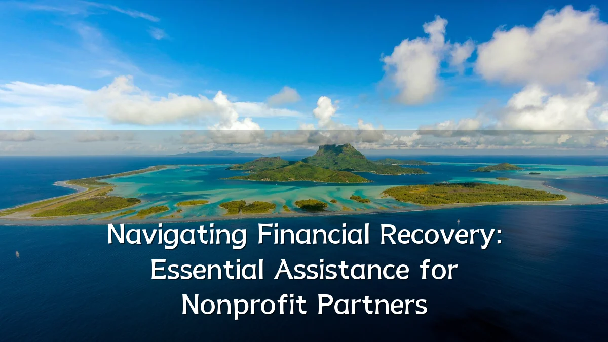 Navigating Financial Recovery: Essential Assistance for Nonprofit Partners