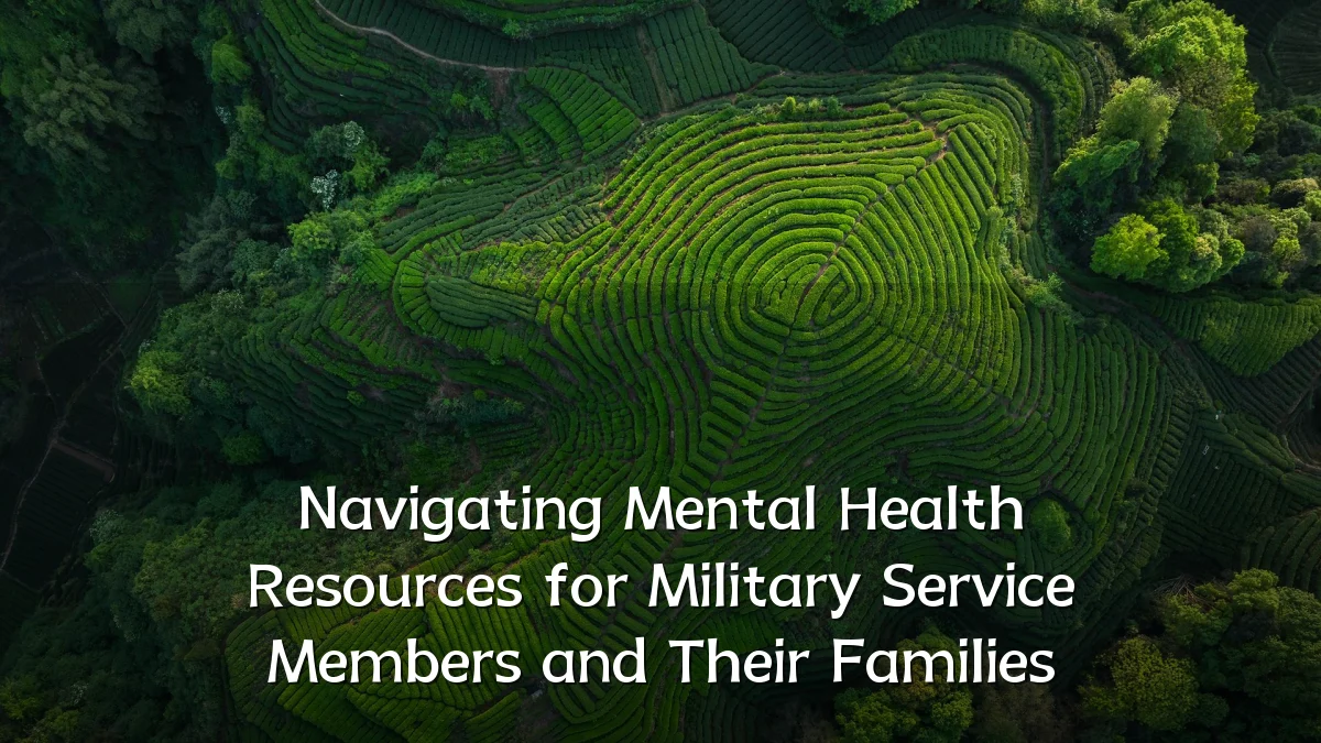 Navigating Mental Health Resources for Military Service Members and Their Families