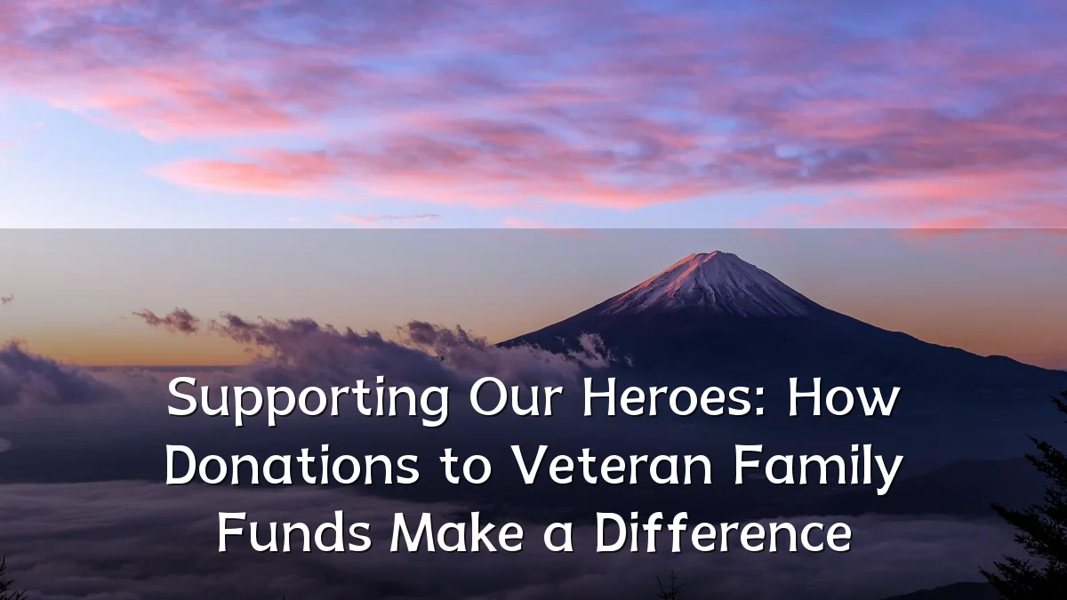 Supporting Our Heroes: How Donations to Veteran Family Funds Make a Difference