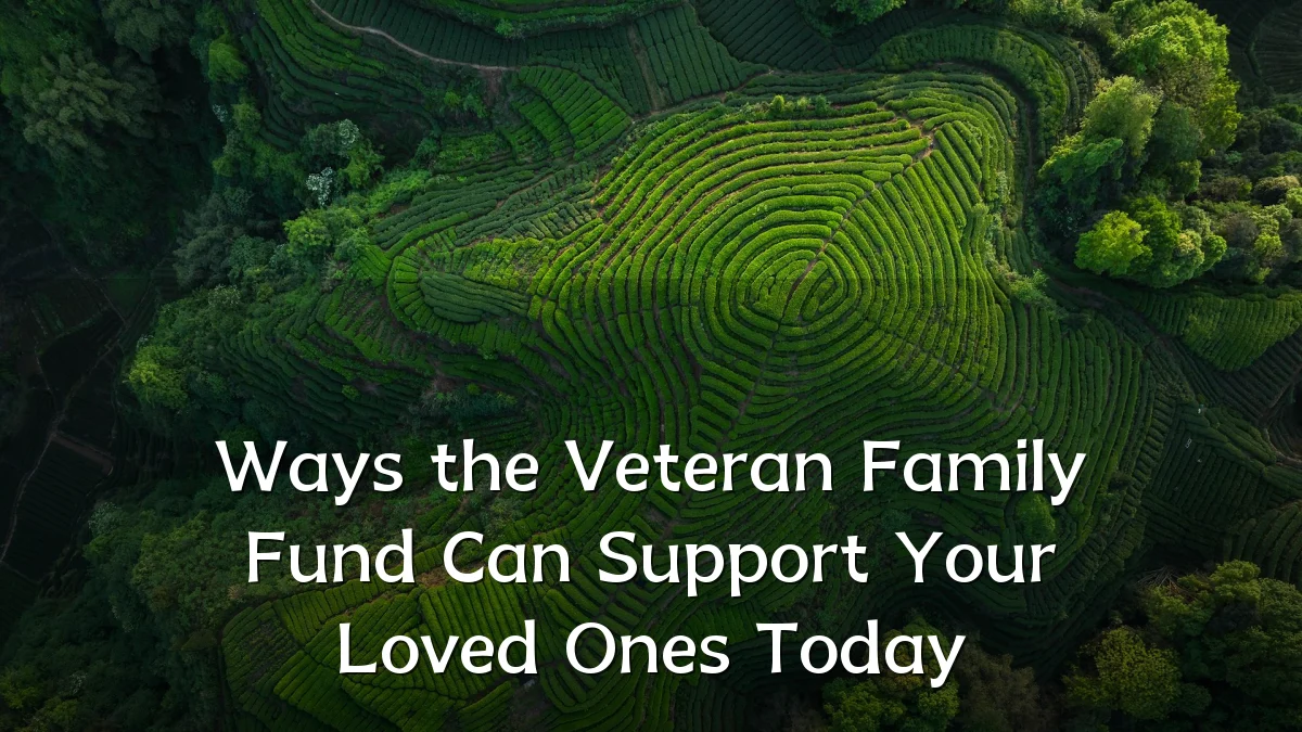 Ways the Veteran Family Fund Can Support Your Loved Ones Today